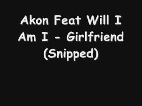 Akon Feat Will I Am I - Girlfriend (Snipped)