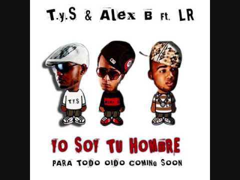 TyS y Alex B Ft LR - Yo Soy Tu Hombre