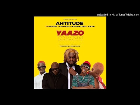 Ahtitude - (Yaazo) Feat Medikal x Joey B x  P Yung x Kofi Mole