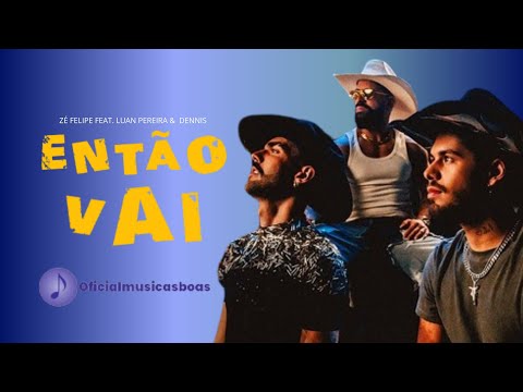 Zé Felipe - " Então Vai " Feat. Luan Pereira & Dennis