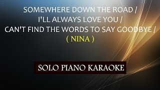 SOMEWHERE DOWN THE ROAD / I&#39;LL ALWAYS LOVE YOU / CAN&#39;T FIND THE WORDS TO SAY GOODBYE ( NINA )