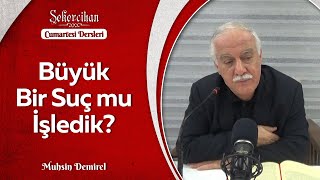 Büyük Bir Suç mu İşledik?/Muhsin Demirel