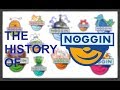 The History Of Noggin