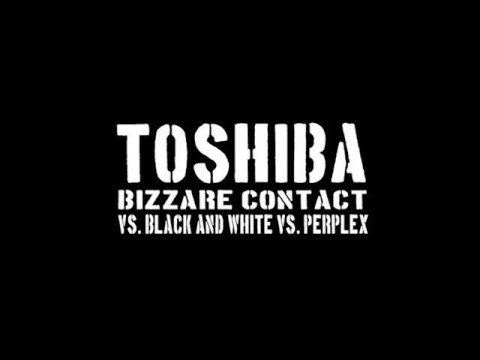 Bizzare Contact vs. Black & White vs. Perplex - Toshiba
