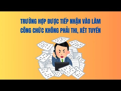Trường hợp được tiếp nhận vào làm công chức không phải thi, xét tuyển