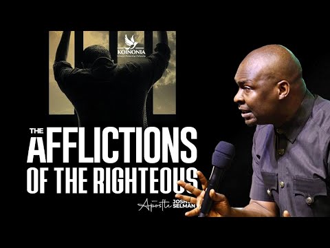 THE AFFLICTIONS OF THE RIGHTEOUS WITH APOSTLE JOSHUA SELMAN
