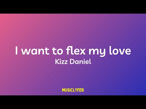 I want to flex my love/Cough (lyrics) - Kizz Daniel & Empire