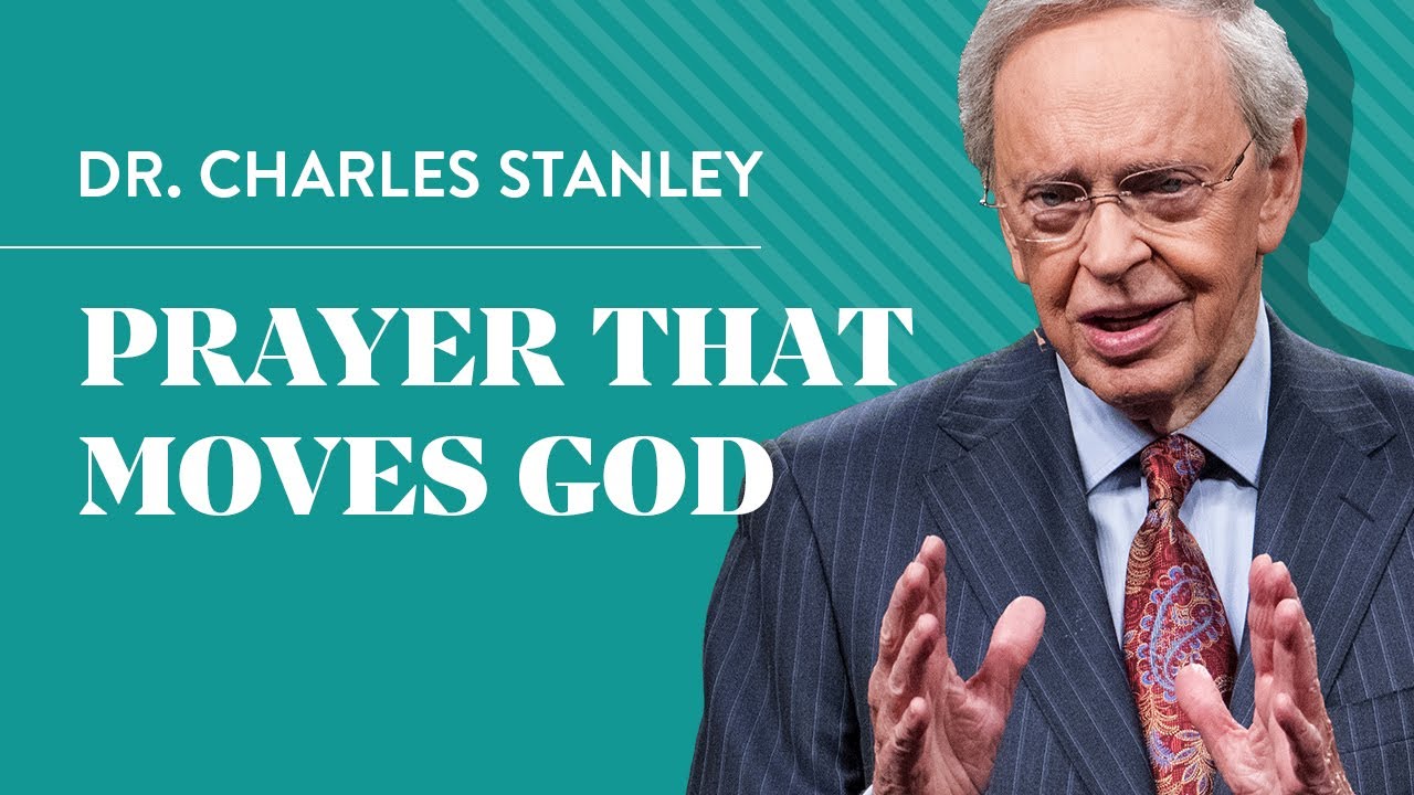 Prayer That Moves God – Dr. Charles Stanley