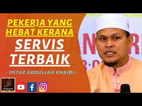 Ustaz Abdullah Khairi - PEKERJA YANG HEBAT KERANA SERVIS TERBAIK
