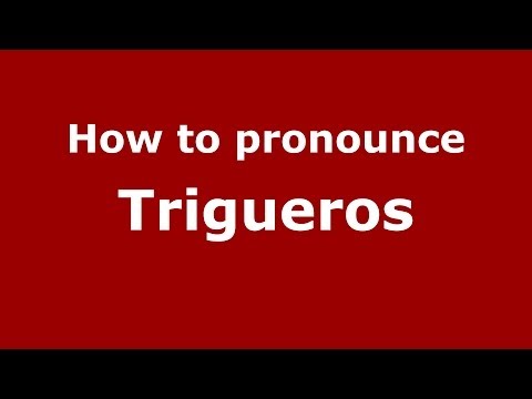 How to pronounce Trigueros (Spanish/Spain) - PronounceNames.com