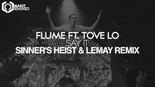 Flume - Say It ft. Tove Lo (Sinner&#39;s Heist &amp; Lemay Remix)