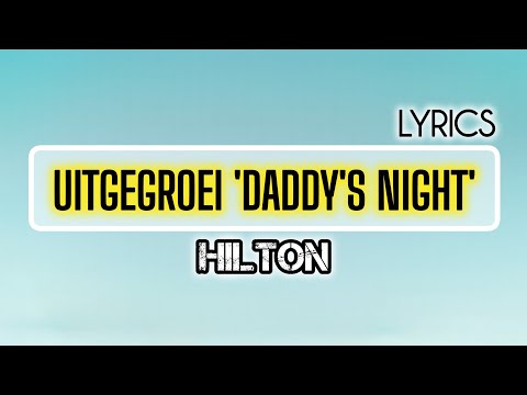 Hilton - Uitgegroei/Daddy's Night. (Lyrics)