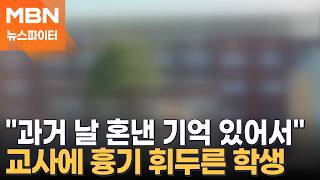 면담 요청하더니 돌변한 학생, 선생님 공격…흉기는 미리 집에서 준비 - 뉴스파이터
