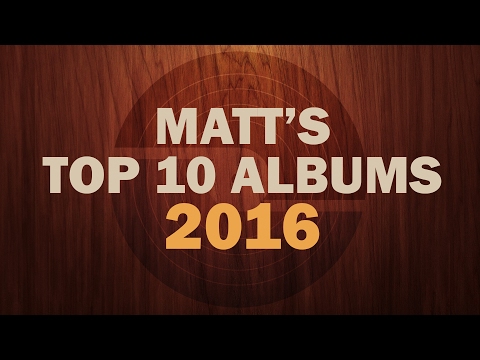 Top 10 Albums of 2016 - Matt's Picks