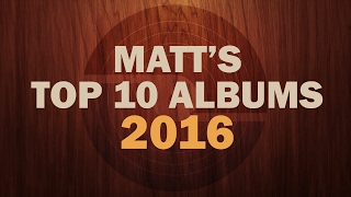 Top 10 Albums of 2016 - Matt's Picks