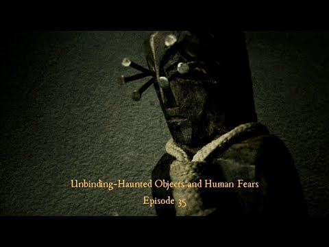 Episode 35: Unbinding-Haunted Objects and Human Fears