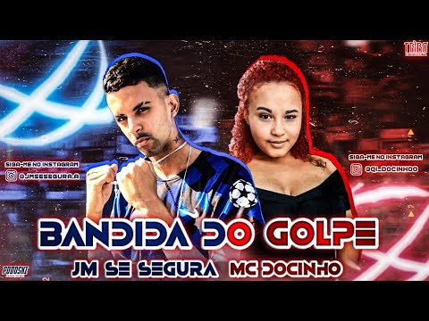 JM SE SEGURA, MC DOCINHO - BANDIDA DO GOLPE - MÚSICA NOVA