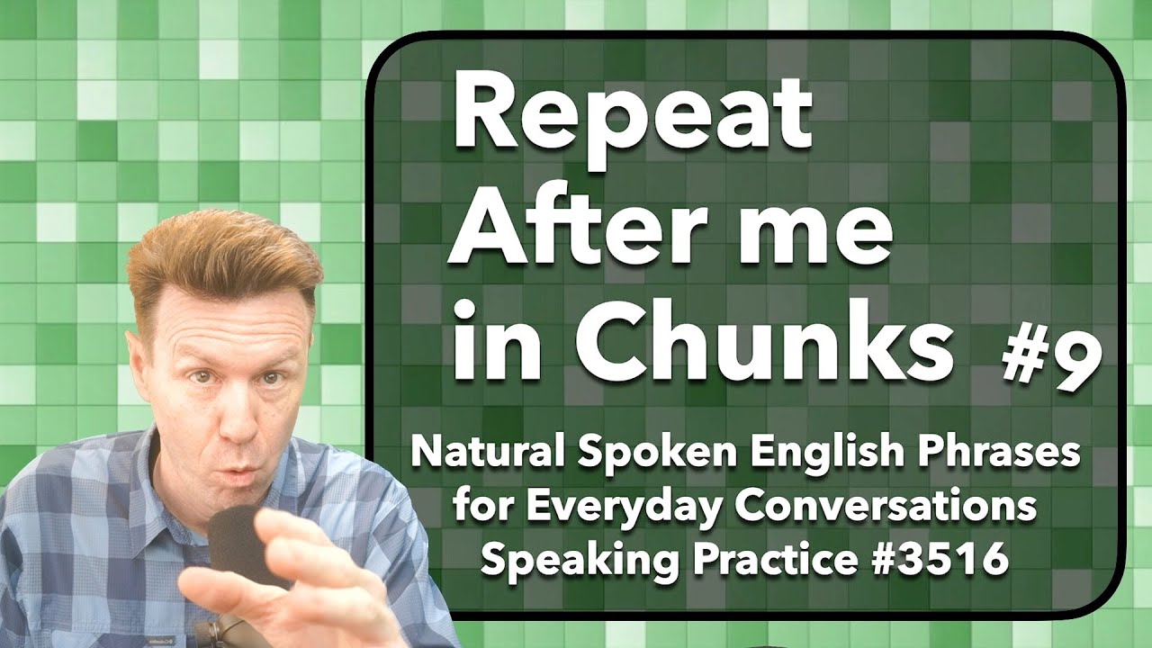 Repeat after me in English using Chunks of speech.