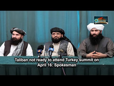 Taliban not ready to attend Turkey summit on April 16 Spokesman