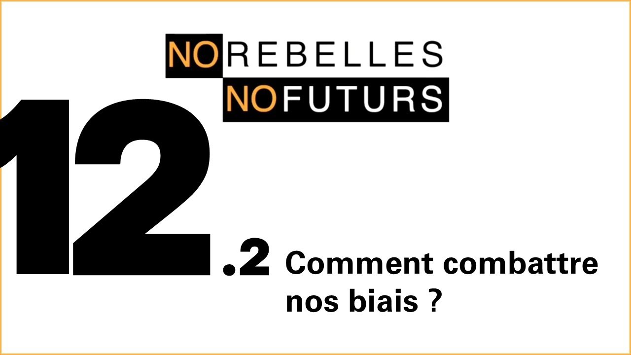 No Rebelles No Futurs Emission 12.2 - Comment combattre nos biais?