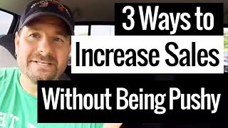 3 Simple Ways to Increase Sales without Being Pushy or Annoying