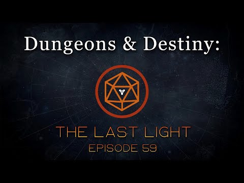 Dungeons & Destiny: The Last Light - Episode 59 | Featuring The Liching Hour!