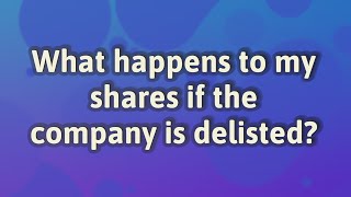 What happens to my shares if the company is delisted?