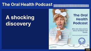 A shocking discovery | The Oral Health Podcast