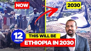 This Is Ethiopia in 2030...12 Amazing Facts You Must Know.