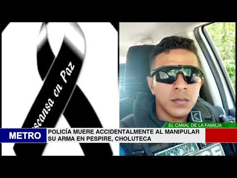 1  POLICÍA MUERE ACCIDENTALMENTE AL MANIPULAR SU ARMA EN PESPIRE, CHOLUTECA