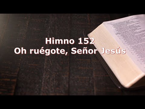 Himno 152 Oh ruégote, Señor Jesús