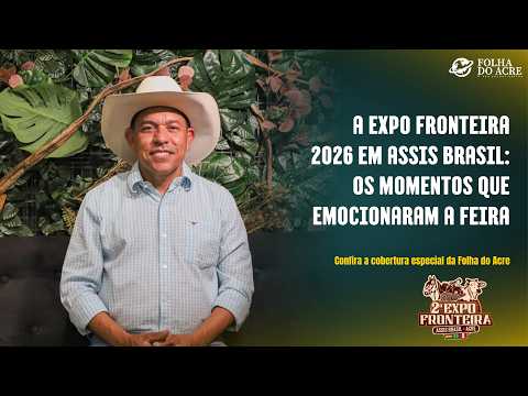 A Expo Fronteira 2026 em Assis Brasil: os momentos que emocionaram a feira | Folha do Acre