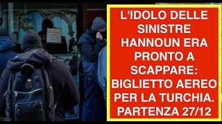 L'IDOLO DELLE SINISTRE HANNOUN ERA PRONTO A SCAPPARE: BIGLIETTO AEREO PER LA TURCHIA. PARTENZA 27/12