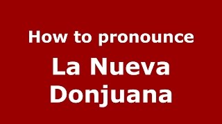How to pronounce La Nueva Donjuana
