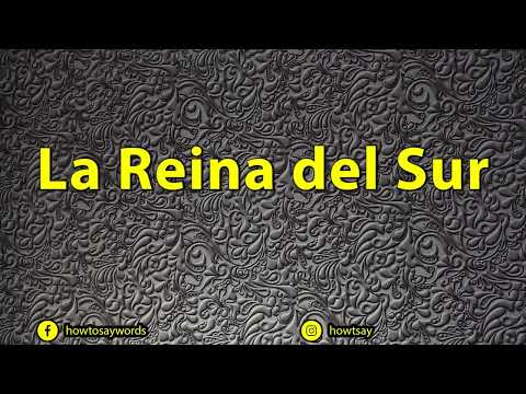 How To Pronounce La Reina del Sur