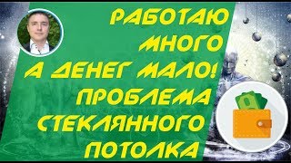 Работаю много, а денег мало! Проблема стеклянного потолка! | Евгений Гришечкин