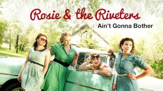 Rosie & the Riveters - Ain't Gonna Bother (Audio Only)