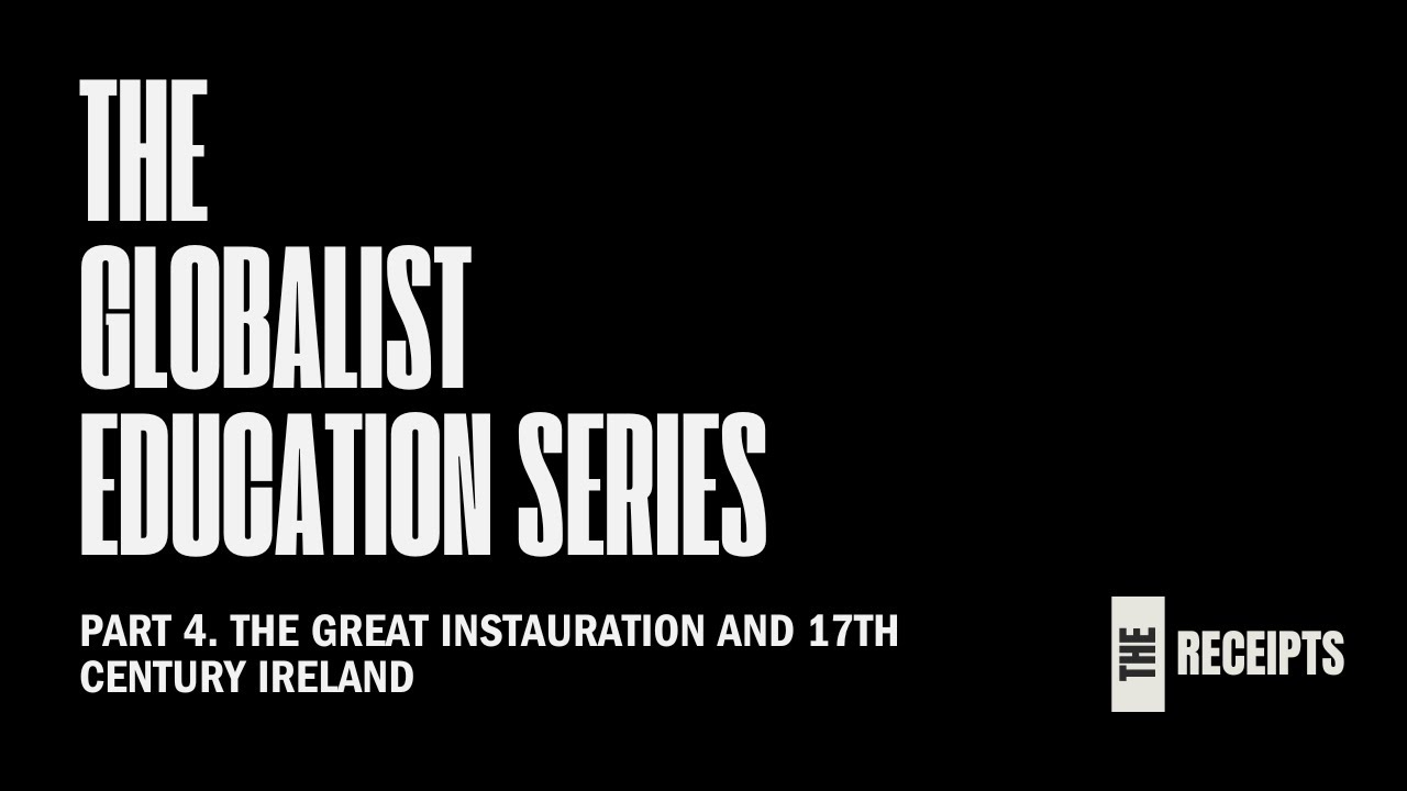 The Great Instauration and 17th Century Ireland - Part 4 of The Globalist Education Series