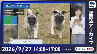 【ライブ配信終了】最新天気ニュース・地震情報 2026年9月27日(日) ／西日本太平洋側は局地的に雨が強まる 関東は雲が多く過ごしやすい〈ウェザーニュースLiVEアフタヌーン・小林李衣奈／本田竜也〉