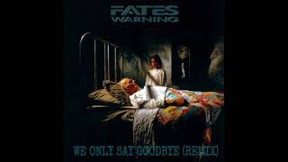 Fates Warning - We Only Say Goodbye (Remix)