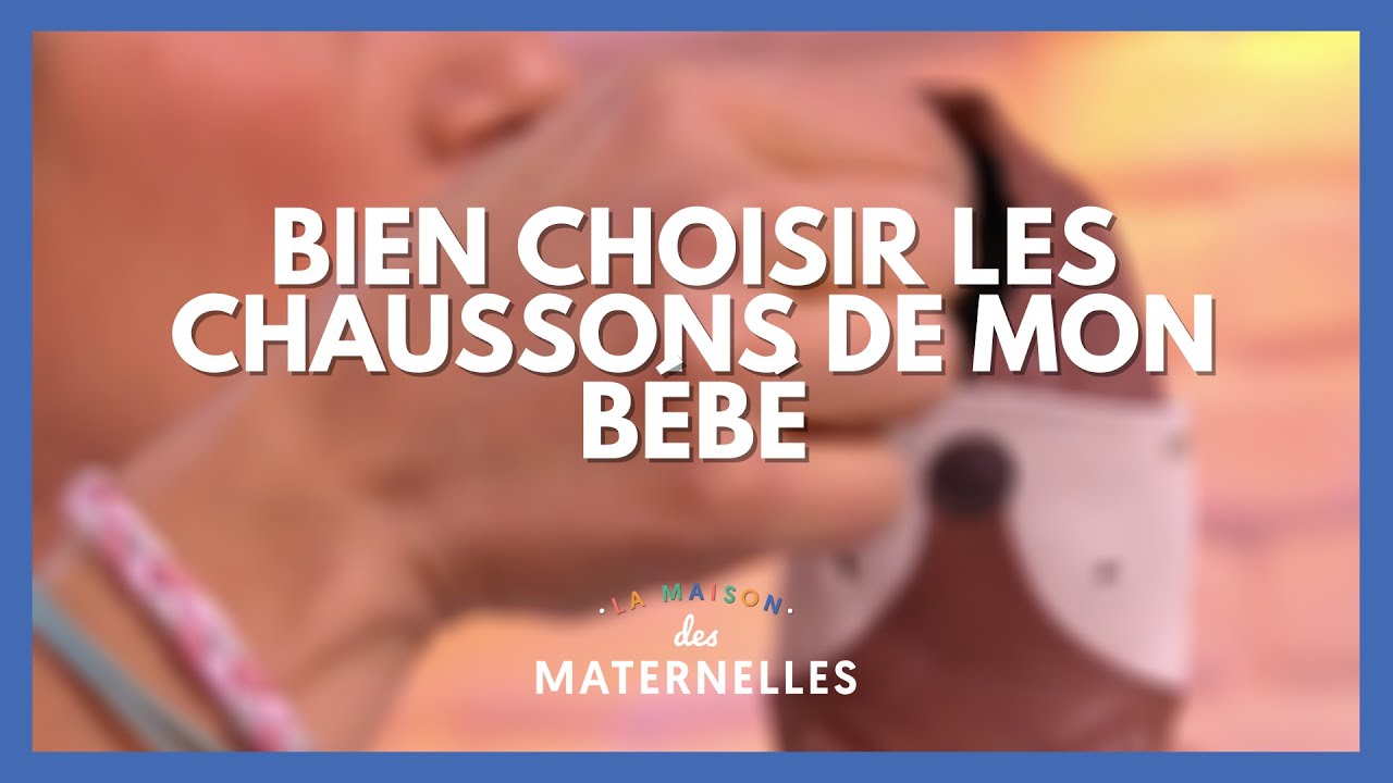 Bien choisir les chaussons de mon bébé - La Maison des maternelles #LMDM