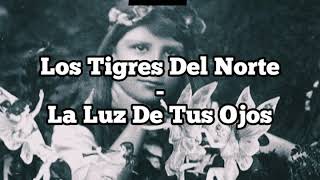 Los Tigres Del Norte - La Luz De Tus Ojos ( Letra )