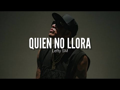 LEFTY SM // QUIEN NO LLORA // LETRA
