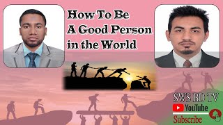 How To Be  a Good Person in the World |SWS BD TV |