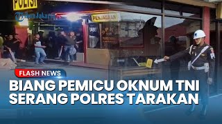 Ternyata Ini Biang Pemicu Puluhan Oknum TNI Serang Polres Tarakan, Berawal dari Tagihan Rp 10 Juta