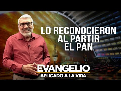 LO RECONOCIERON AL PARTIR EL PAN | Evangelio Aplicado (SAN LUCAS 24, 13-35) -  SALVADOR GOMEZ