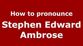 How to pronounce Stephen Edward Ambrose
