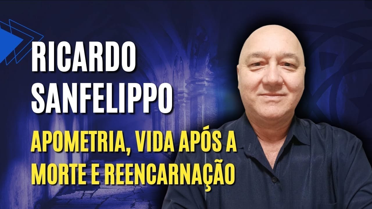 RICARDO SANFELIPPO - APOMETRIA - VIDA APÓS A MORTE E REENCARNAÇÃO - Filhos do Todo #23