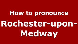 How to pronounce Rochester-Upon-Medway