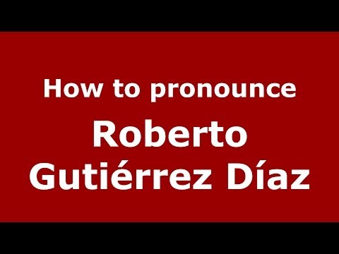 How to pronounce Roberto Gutiérrez Díaz (Spanish/Spain) - PronounceNames.com